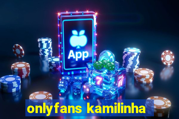 onlyfans kamilinha